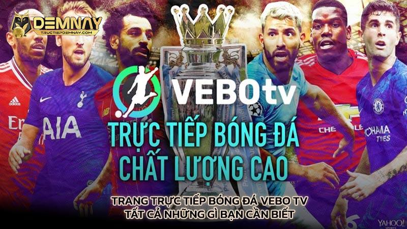 Trang trực tiếp bóng đá Vebo TV - Tất cả những gì bạn cần biết