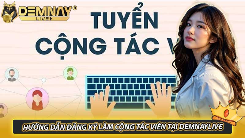 Hướng dẫn đăng ký làm cộng tác viên tại Demnaylive