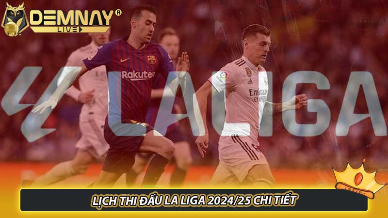 Lịch Thi Đấu La Liga 2024/25 Chi Tiết